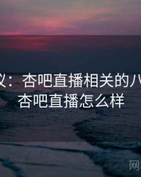 全网热议：杏吧直播相关的八卦内幕，杏吧直播怎么样