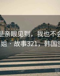 如果不是亲眼见到，我也不会相信韩国g奶空姐 · 故事321，韩国空姐服装