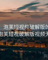 排行榜：泡芙短视频破解版的五大看点，泡芙短视破解版视频无限看
