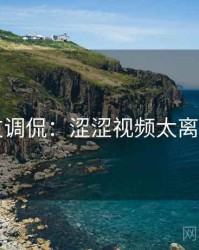 网友调侃：涩涩视频太离谱了