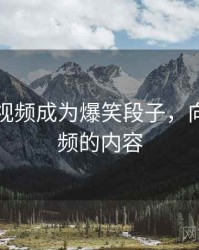 向日葵视频成为爆笑段子，向日葵视频的内容