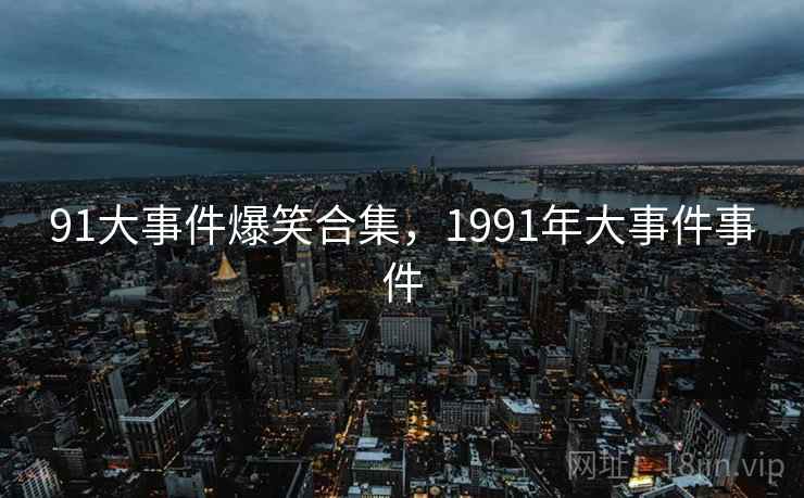91大事件爆笑合集，1991年大事件事件