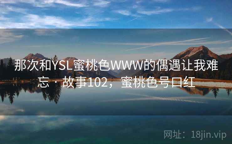 那次和YSL蜜桃色WWW的偶遇让我难忘 · 故事102，蜜桃色号口红